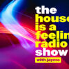 The House Is A Feeling Radio Show